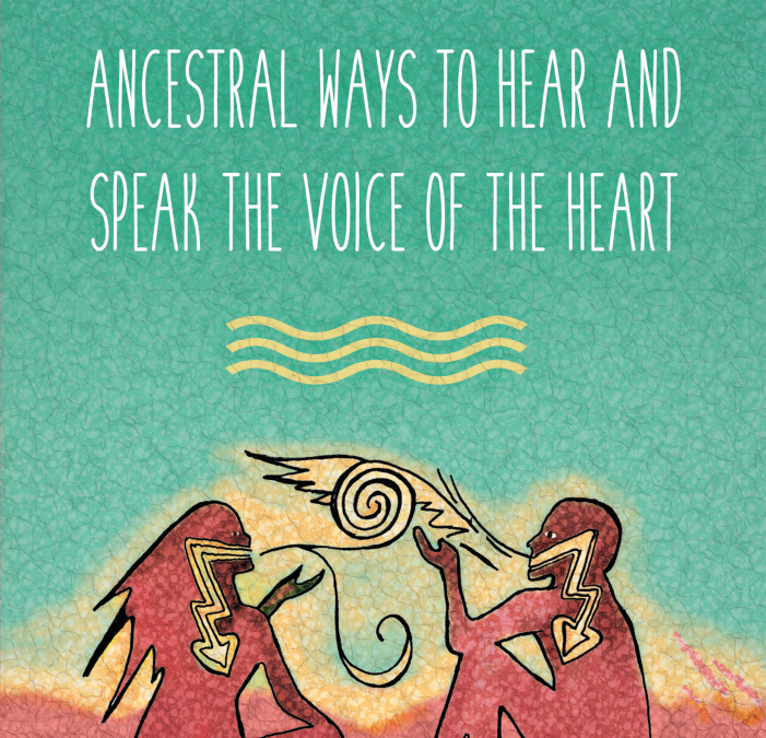 Truthspeaking: Ancestral Ways to Hear and Speak the Voice of the Heart