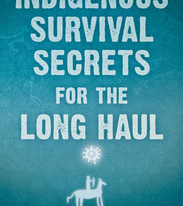 Indigenous Survival Secrets for the Long Haul